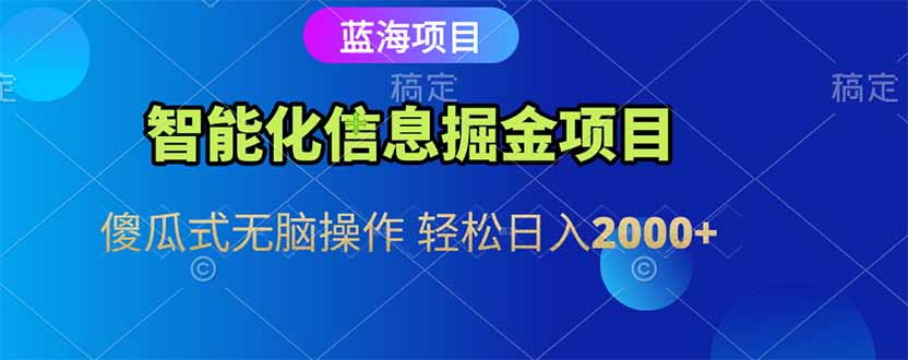 智能化信息蓝海掘金项目 傻瓜式无脑操作 轻松日入2000+-雲鼎文化传媒