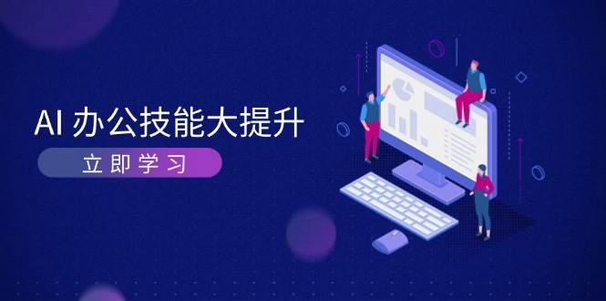 AI办公技能大提升，学习AI绘画、视频生成，让工作变得更高效、更轻松-雲鼎文化传媒