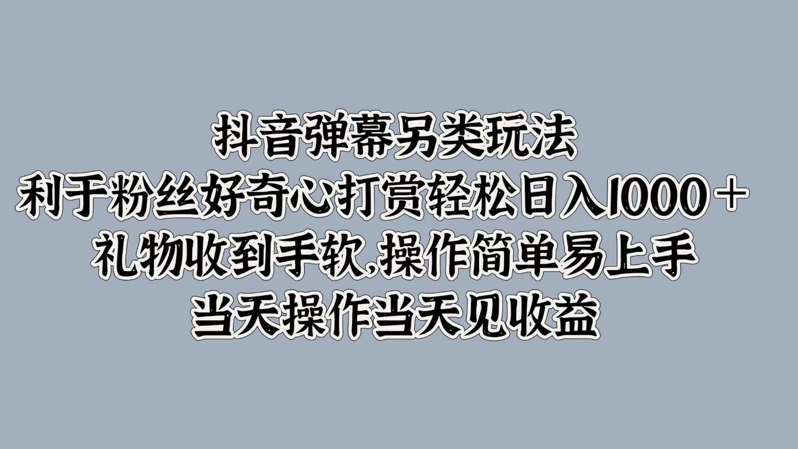 抖音弹幕另类玩法，利于粉丝好奇心打赏轻松日入1000＋ 礼物收到手软，操作简单-雲鼎文化传媒