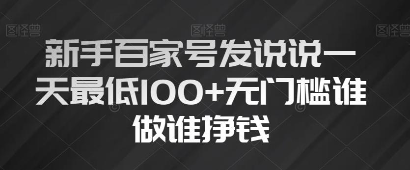 新手百家号发说说一天最低100+无门槛谁做谁挣钱-雲鼎文化传媒