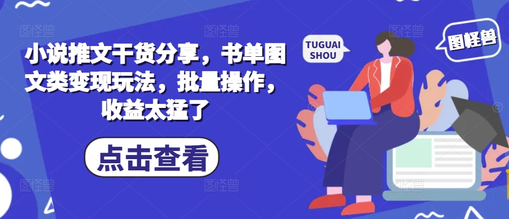 小说推文干货分享，书单图文类变现玩法，批量操作，收益太猛了-雲鼎文化传媒