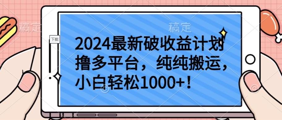 2024最新破收益计划撸多平台，纯纯搬运，小白轻松1000+【揭秘】-雲鼎文化传媒