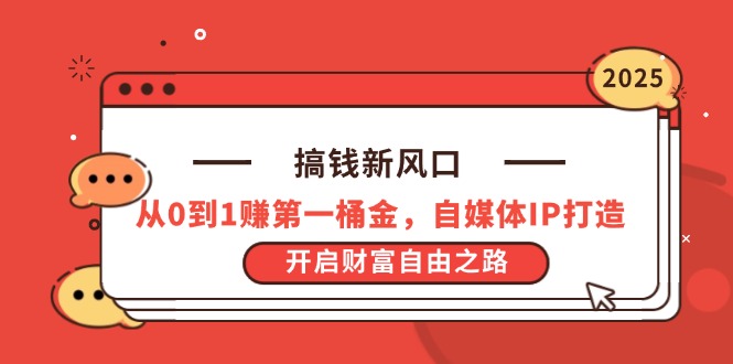 搞钱新风口，从0到1赚第一桶金，自媒体IP打造，开启财富自由之路-雲鼎文化传媒
