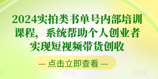2024实拍类书单号内部培训课程，系统帮助个人创业者实现短视频带货创收-雲鼎文化传媒