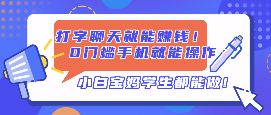 打字聊天就能赚钱！0门槛手机就能操作，小白宝妈学生都能做!-雲鼎文化传媒