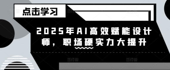 2025年AI高效赋能设计师，职场硬实力大提升-雲鼎文化传媒