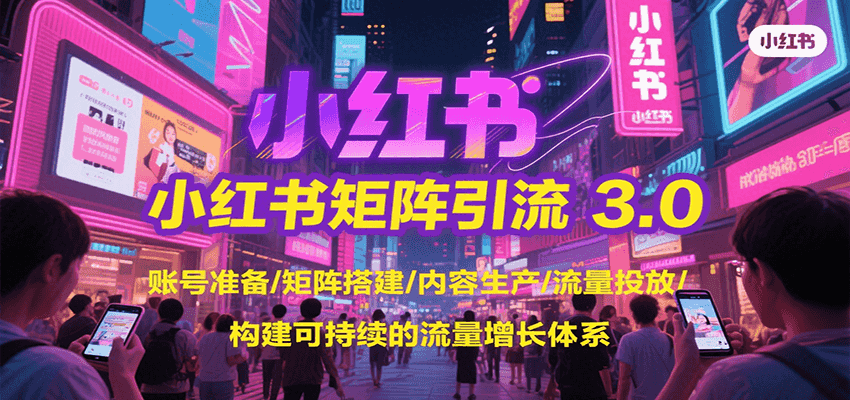 小红书矩阵引流3.0，账号准备/矩阵搭建/内容生产/流量投放/构建可持续的流量增长体系-雲鼎文化传媒