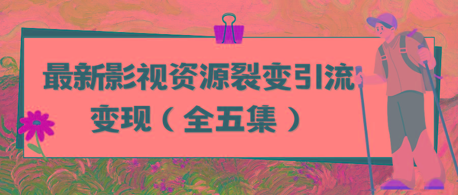 (9252期)利用最新的影视资源裂变引流变现自动引流自动成交(全五集)-雲鼎文化传媒