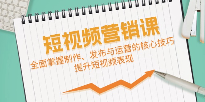 短视频&营销课：全面掌握制作、发布与运营的核心技巧，提升短视频表现-雲鼎文化传媒