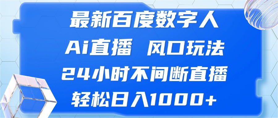 最新百度数字人Ai直播，风口玩法，24小时不间断直播，轻松日入1000+-雲鼎文化传媒