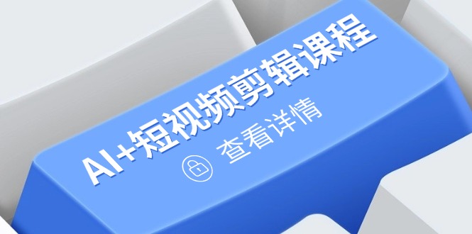 从入门到精通，AI+短视频剪辑课程，掌握账号运营直播技巧，打造爆款-雲鼎文化传媒