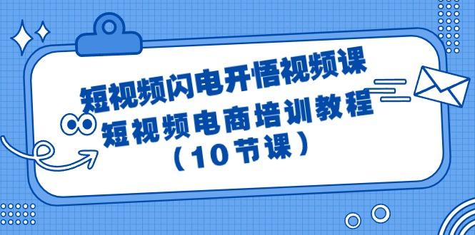 (9682期)短视频-闪电开悟视频课：短视频电商培训教程(10节课)-雲鼎文化传媒