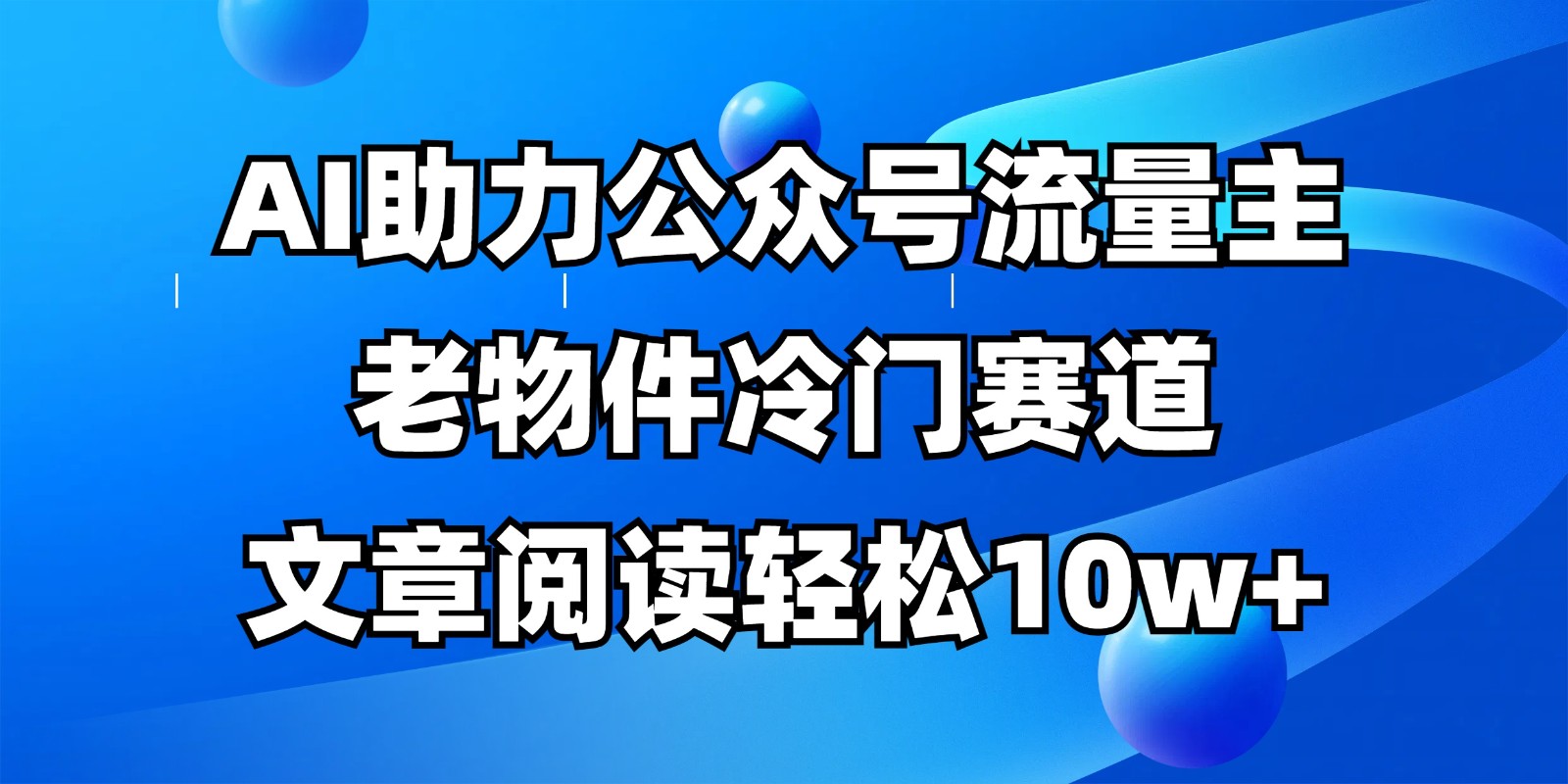 公众号流量主冷门赛道，AI助力，文章阅读轻松10w+，全流程详细教程-雲鼎文化传媒