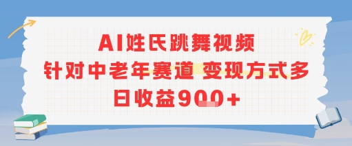 AI姓氏跳舞视频，针对中老年赛道变现方式多，日收益9张+-雲鼎文化传媒