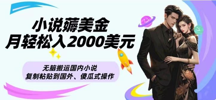 小说薅美金月轻松入2000美元项目、无脑搬运国内小说复制粘贴到国外、傻瓜式操作-雲鼎文化传媒
