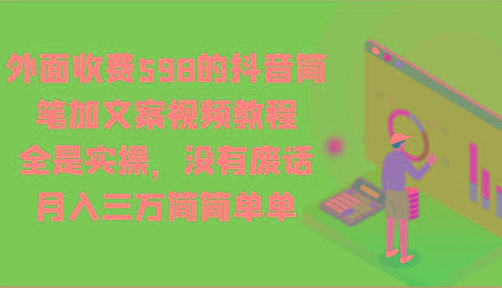 外面收费598的抖音简笔加文案视频教程，全是实操，没有废话，月入三万简简单单-雲鼎文化传媒