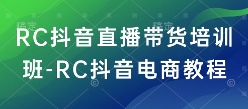 RC抖音直播带货培训班-RC抖音电商教程-雲鼎文化传媒