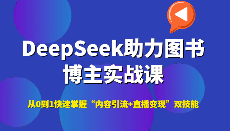 DeepSeek助力图书博主实战课，从0到1快速掌握“内容引流+直播变现”双技能-雲鼎文化传媒