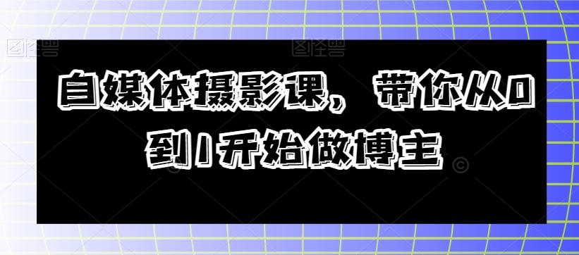 自媒体摄影课，带你从0到1开始做博主-雲鼎文化传媒