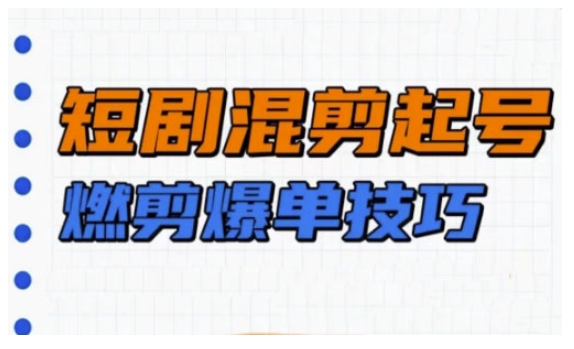 短剧实操教学，短剧混剪起号燃剪爆单技巧-雲鼎文化传媒