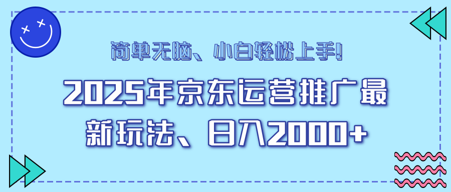 25年京东运营推广最新玩法，日入2000+，小白轻松上手！-雲鼎文化传媒