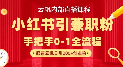 云帆内部直播课，小红书引流兼职粉教程，日引500+月变现过W-雲鼎文化传媒