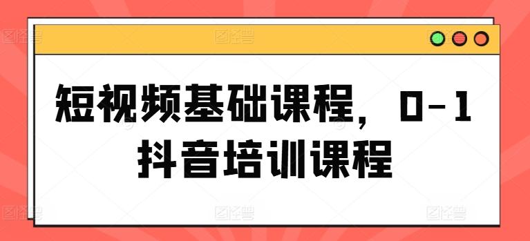 短视频基础课程，0-1抖音培训课程-雲鼎文化传媒