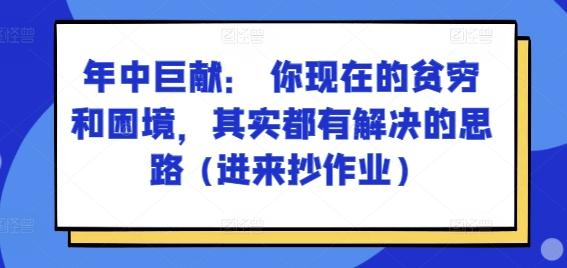 某付费文章：年中巨献： 你现在的贫穷和困境，其实都有解决的思路 (进来抄作业)-雲鼎文化传媒