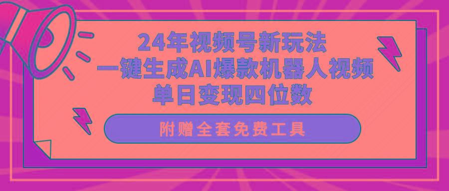 (10024期)24年视频号新玩法 一键生成AI爆款机器人视频，单日轻松变现四位数-雲鼎文化传媒