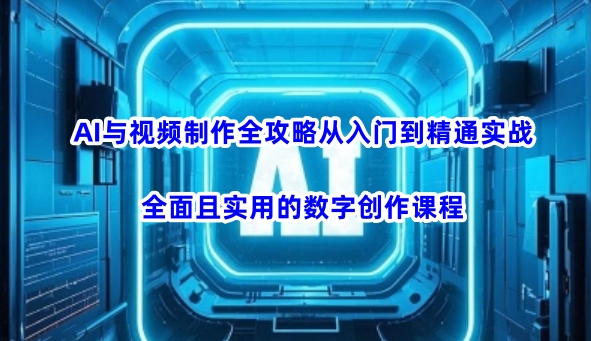 AI与视频制作全攻略从入门到精通实战，全面且实用的数字创作课程-雲鼎文化传媒