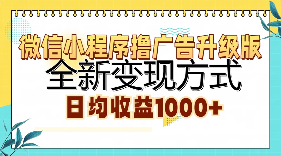 微信小程序撸广告升级版，全新变现方式，日均收益1000+-雲鼎文化传媒