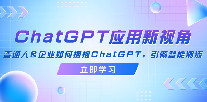 ChatGPT应用新视角：普通人&企业如何拥抱ChatGPT，引领智能潮流-雲鼎文化传媒