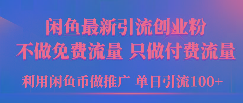 (9584期)2024年闲鱼币推广引流创业粉，不做免费流量，只做付费流量，单日引流100+-雲鼎文化传媒