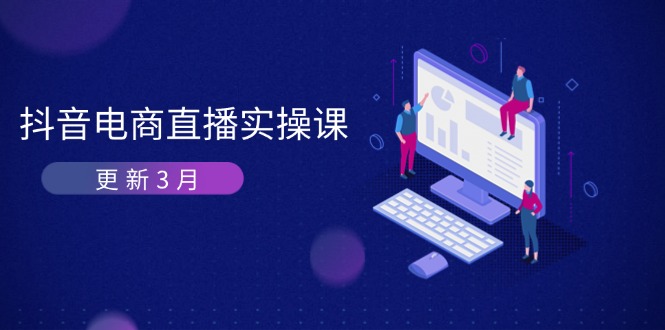 抖音电商直播实操课-更新3月 深度剖析算法机制 快速提升直播GMV与带货变现-雲鼎文化传媒