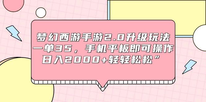 (9303期)梦幻西游手游2.0升级玩法，一单35，手机平板即可操作，日入2000+轻轻松松”-雲鼎文化传媒
