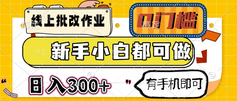 线上批改作业 0门槛 新手小白都可做 日入300+ 有手机即可-雲鼎文化传媒