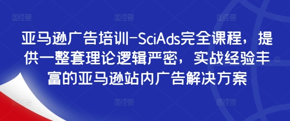 亚马逊广告培训-SciAds完全课程，提供一整套理论逻辑严密，实战经验丰富的亚马逊站内广告解决方案-雲鼎文化传媒