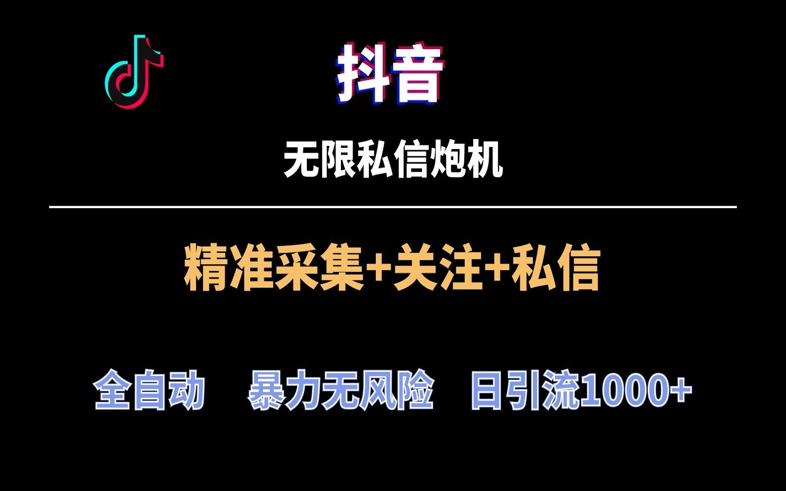 抖音无限私信炮机！全自动无风险引流，每天引流上千人！-雲鼎文化传媒