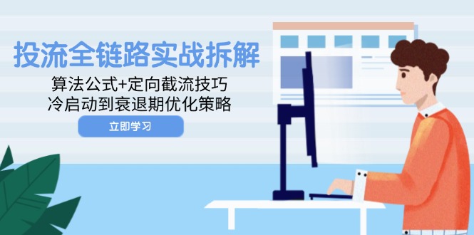 投流全链路实战拆解：算法公式+定向截流技巧，冷启动到衰退期优化策略-雲鼎文化传媒