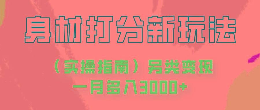 身材颜值打分新玩法(实操指南)另类变现一月多入3000+-雲鼎文化传媒