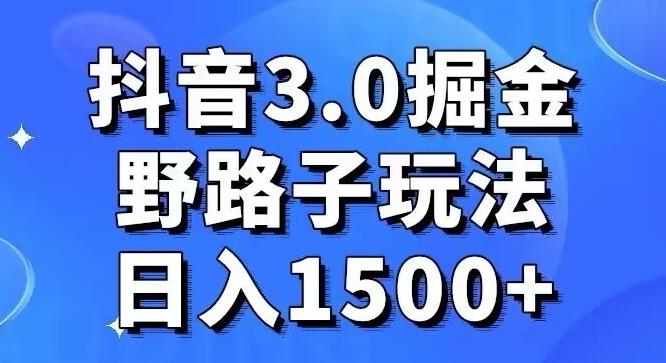 抖音3.0掘金，野路子玩法，实操日入1500+-雲鼎文化传媒