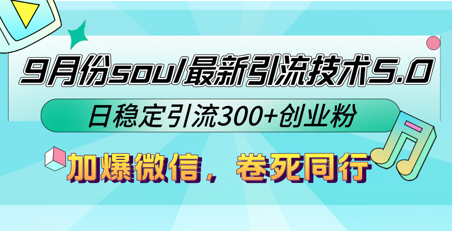 9月份soul最新引流技术5.0，日稳定引流300+创业粉，加爆微信，卷死同行-雲鼎文化传媒