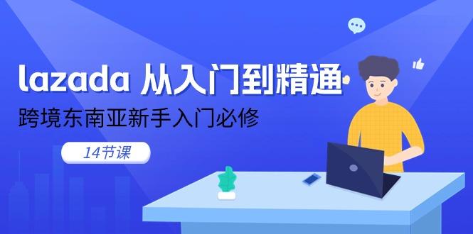 lazada 从入门到精通，跨境东南亚新手入门必修(14节课-雲鼎文化传媒