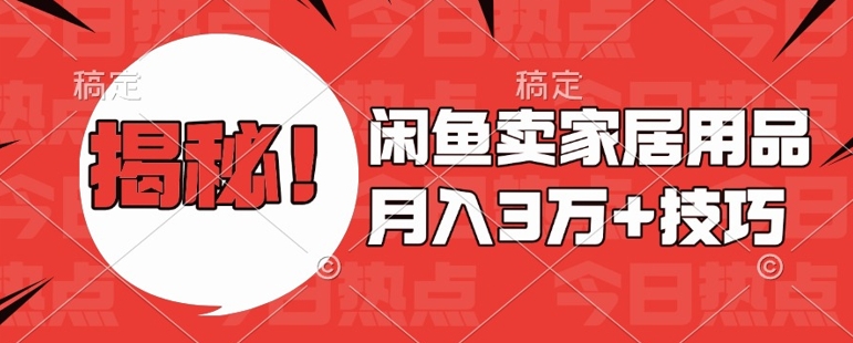 闲鱼卖家居用品月入过W+最新技巧闲鱼最新零基础教学，新手当天上手【揭秘】-雲鼎文化传媒