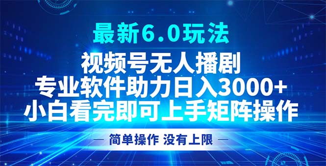 视频号最新6.0玩法，无人播剧，轻松日入3000+-雲鼎文化传媒