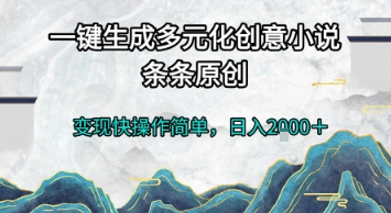 一键生成多元化创意小说，条条原创，变现快操作简单，日入2k+【揭秘】-雲鼎文化传媒