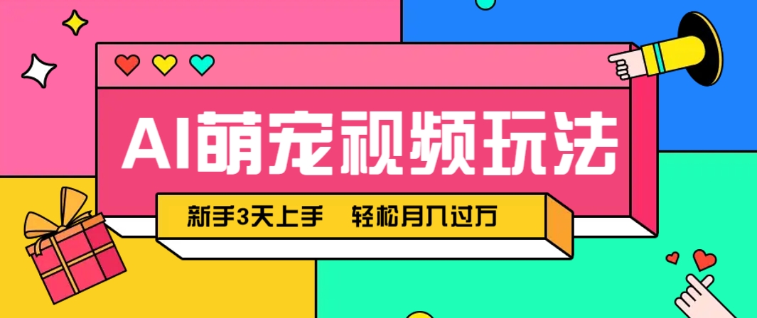AI萌宠视频玩法，操作简单新手也能快速上手，轻松月入过万！-雲鼎文化传媒