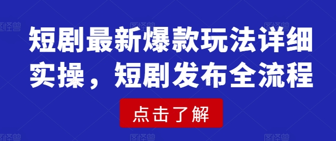 短剧最新爆款玩法详细实操，短剧发布全流程-雲鼎文化传媒