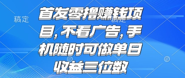 首发零撸挣钱项目 不看广告 手机随时可做 单日收益三位数【揭秘】-雲鼎文化传媒
