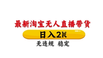 最新淘宝无人直播带货，日入数张，不违规不封号，独家技术，操作简单【揭秘】-雲鼎文化传媒
